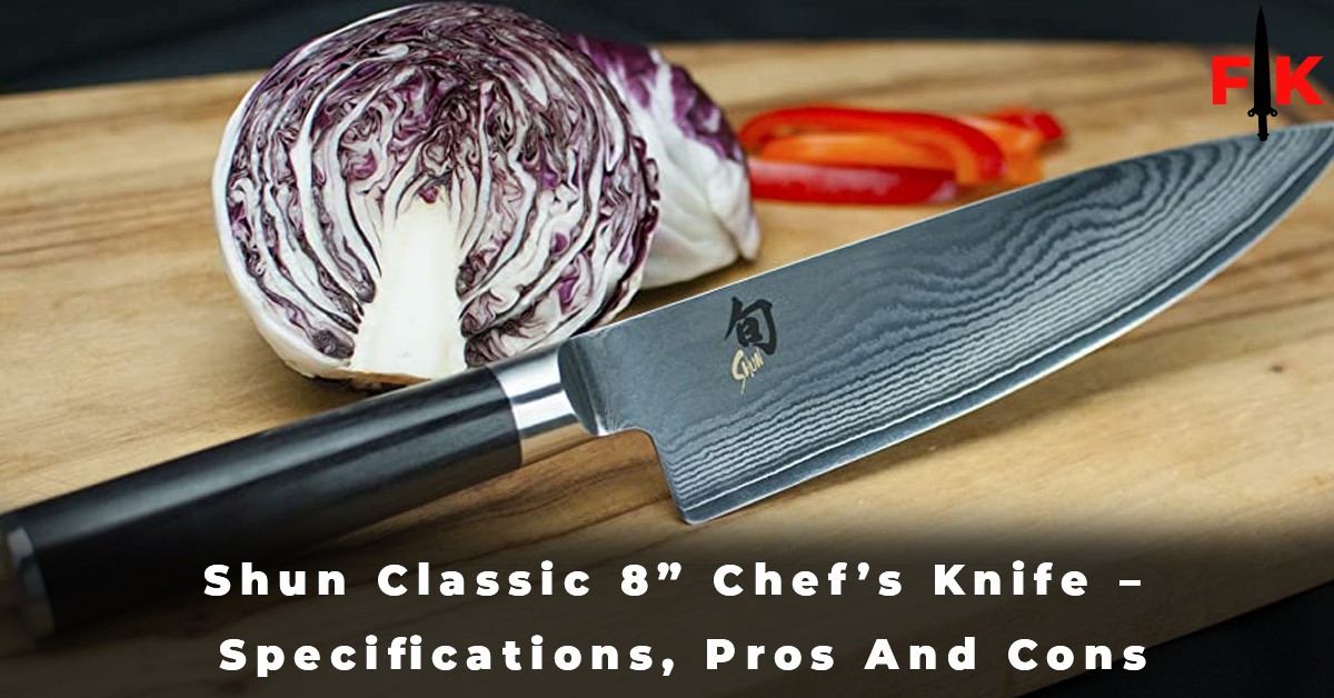 Shun Classic 8” Chef’s Knife - Specifications, Pros And Cons
