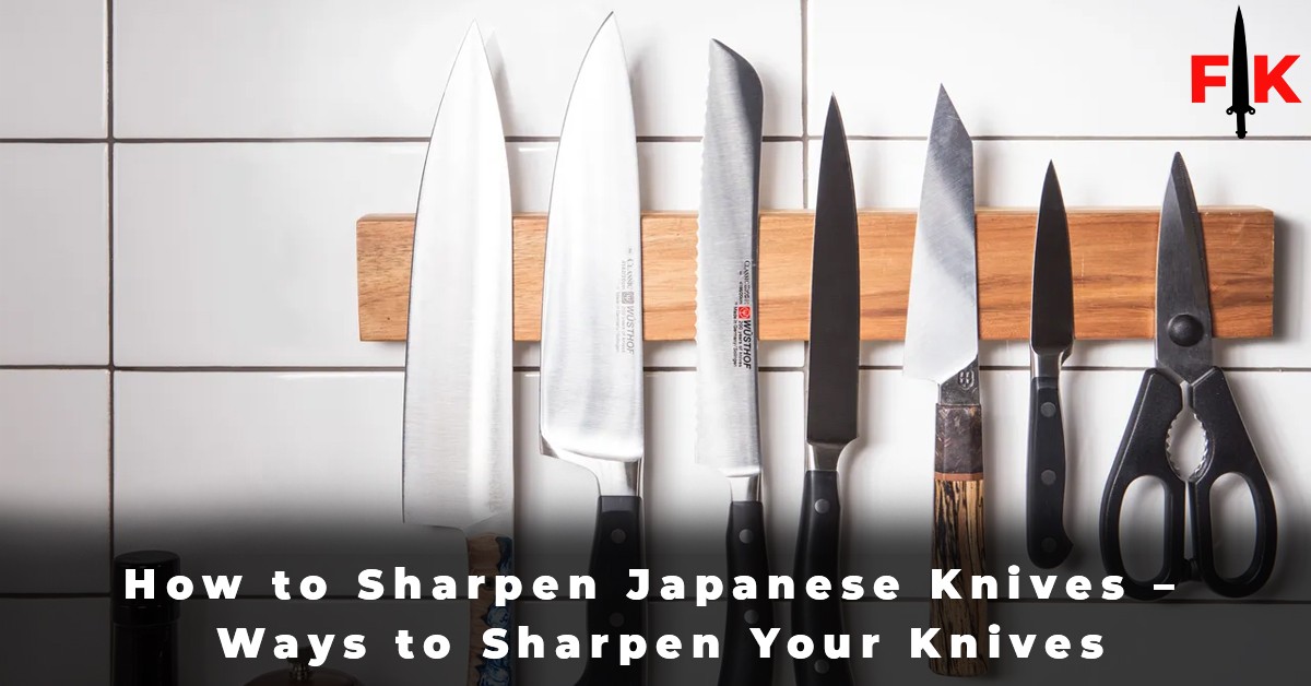 How to Sharpen Japanese Knives – Ways to Sharpen Your Knives