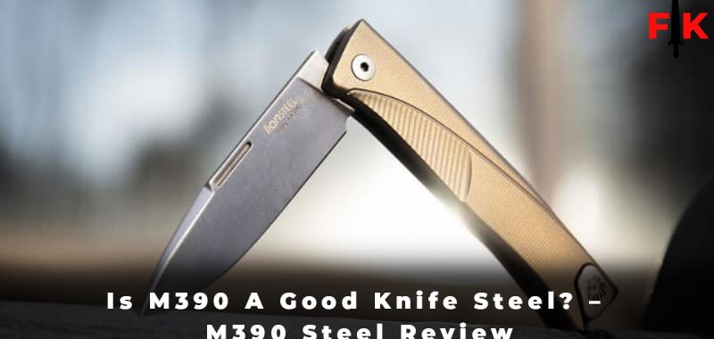 Is M390 A Good Knife Steel - M390 Steel Review