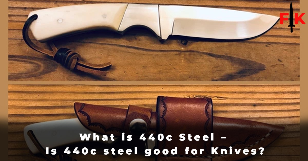 What is 440c Steel - Is 440c steel good for Knives