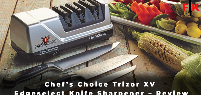 Chef’s Choice Trizor XV Edgeselect Knife Sharpener - Review