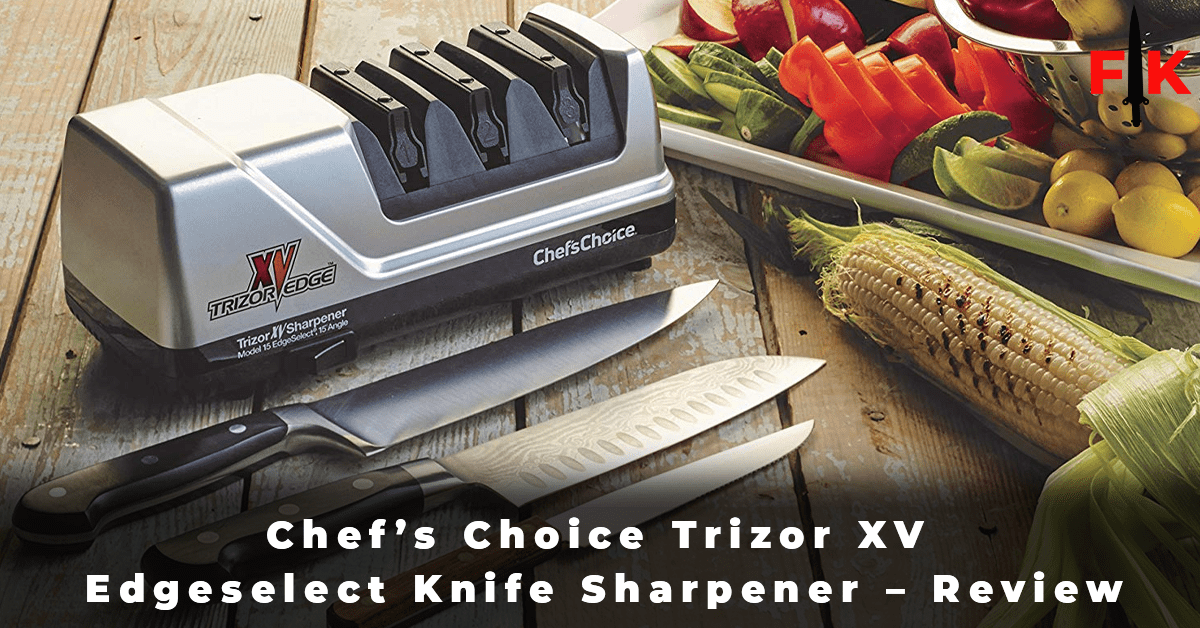 Chef’s Choice Trizor XV Edgeselect Knife Sharpener - Review