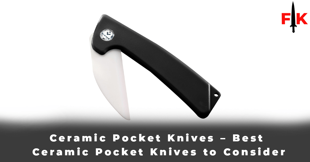 Ceramic Pocket Knives - Best Ceramic Pocket Knives to Consider