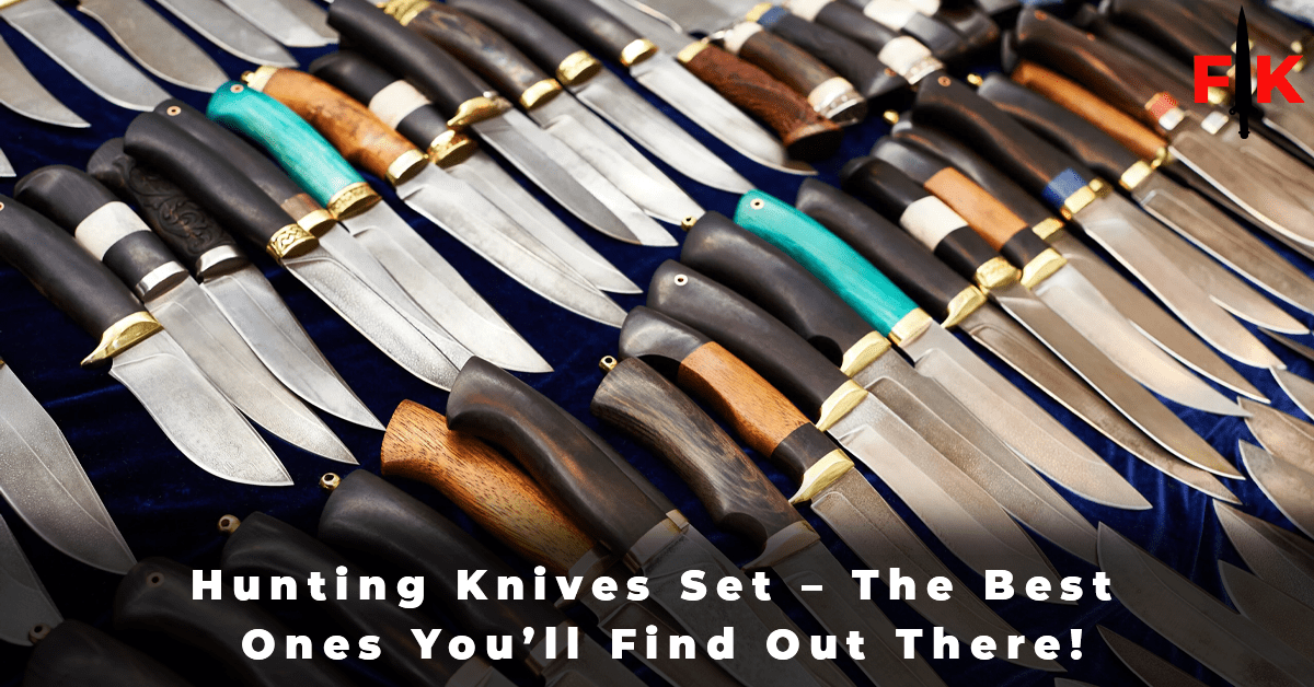 Hunting Knives Set – The Best Ones You’ll Find Out There!