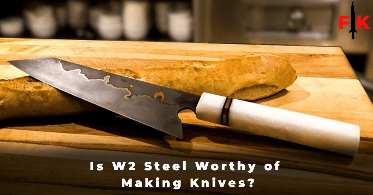 Is W2 Steel Worthy of Making Knives
