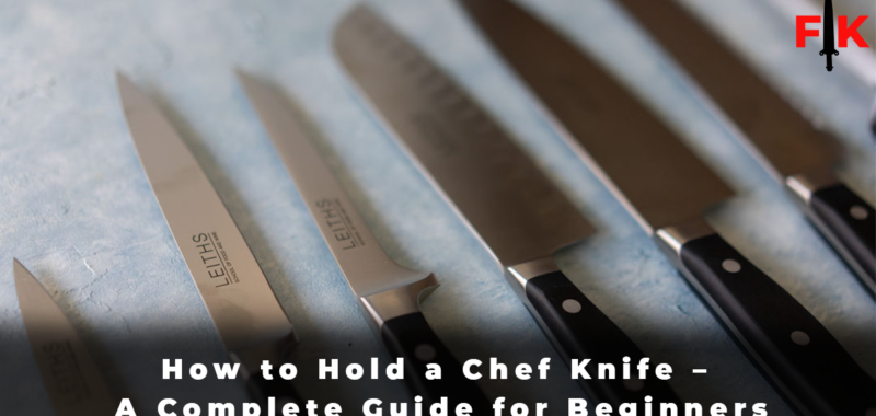 How to Hold a Chef Knife - A Complete Guide for Beginners